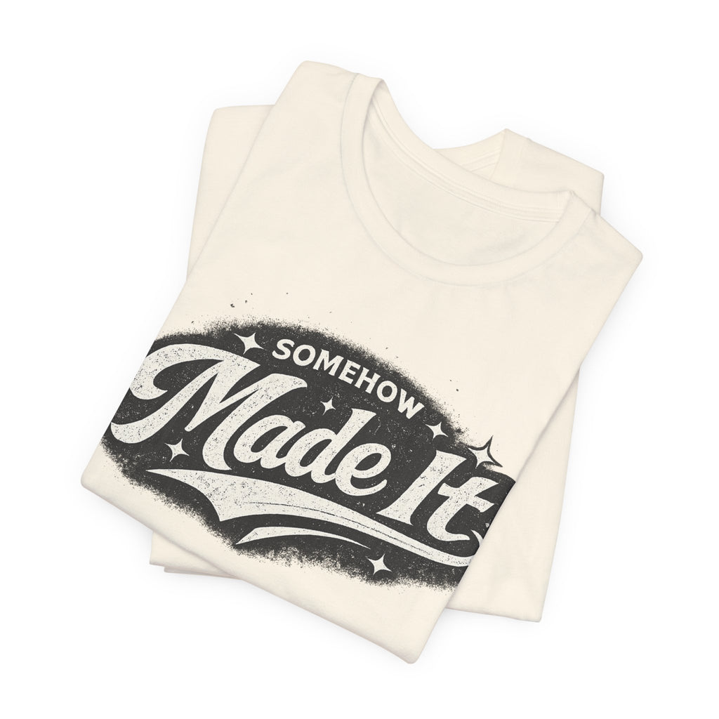 Made It T-Shirt — 'Somehow Made It' Vintage Graphic Tee