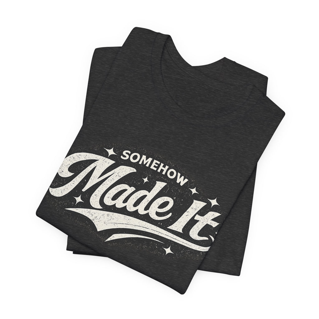Made It T-Shirt — 'Somehow Made It' Vintage Graphic Tee