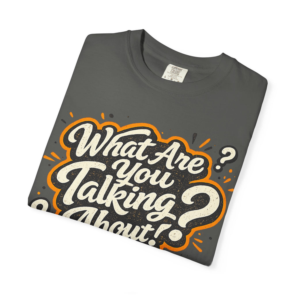What Are You Talking About? Graphic T-Shirt