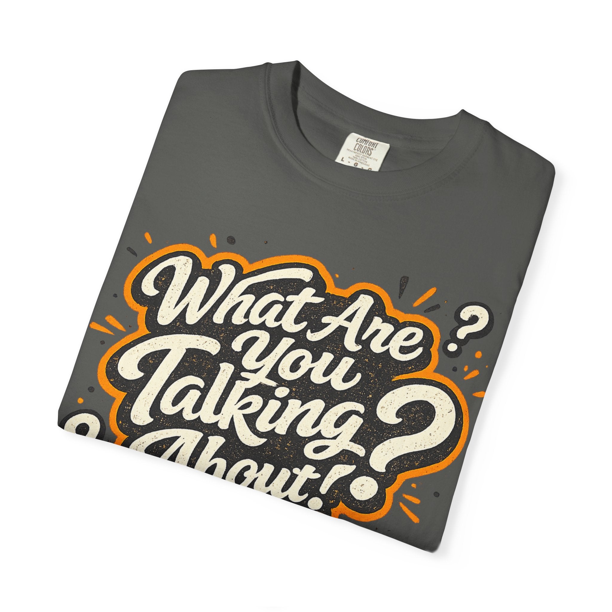 What Are You Talking About? Graphic T-Shirt