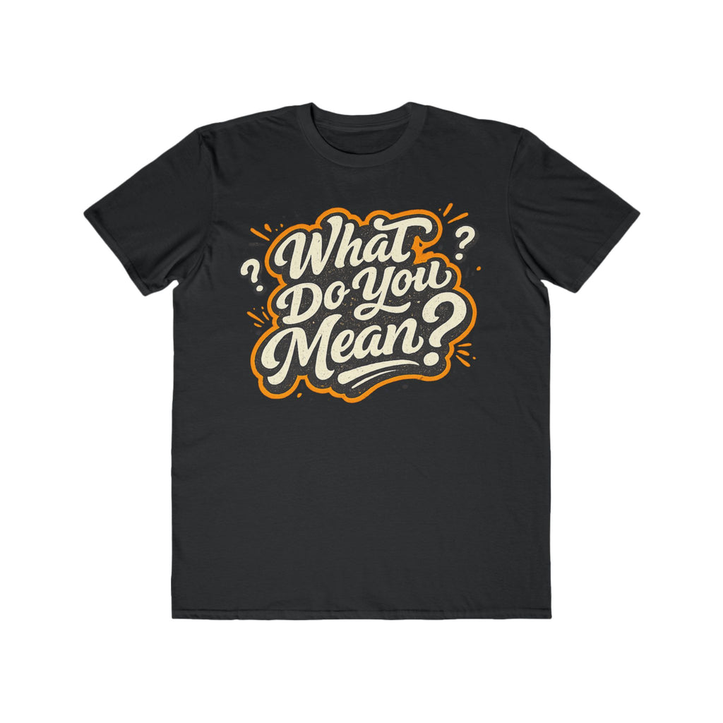 What Do You Mean? Men's Graphic Tee — Retro Script Statement Shirt