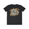 What Do You Mean? Men's Graphic Tee — Retro Script Statement Shirt