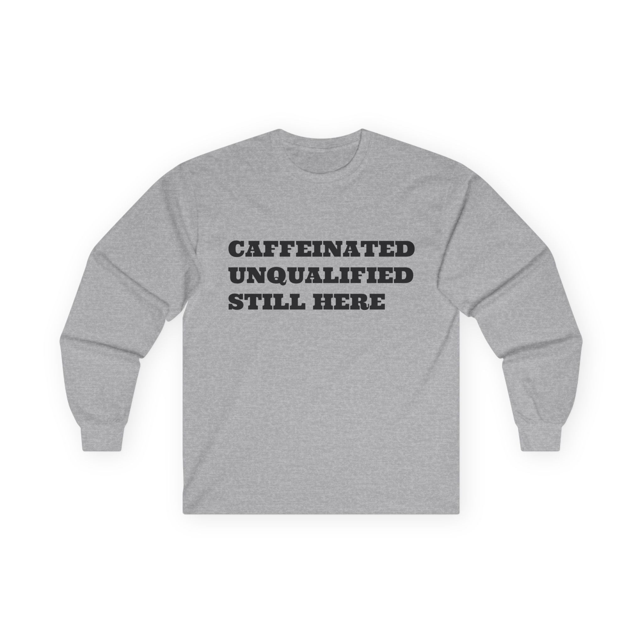 Caffeinated Unqualified Still Here Long Sleeve Tee