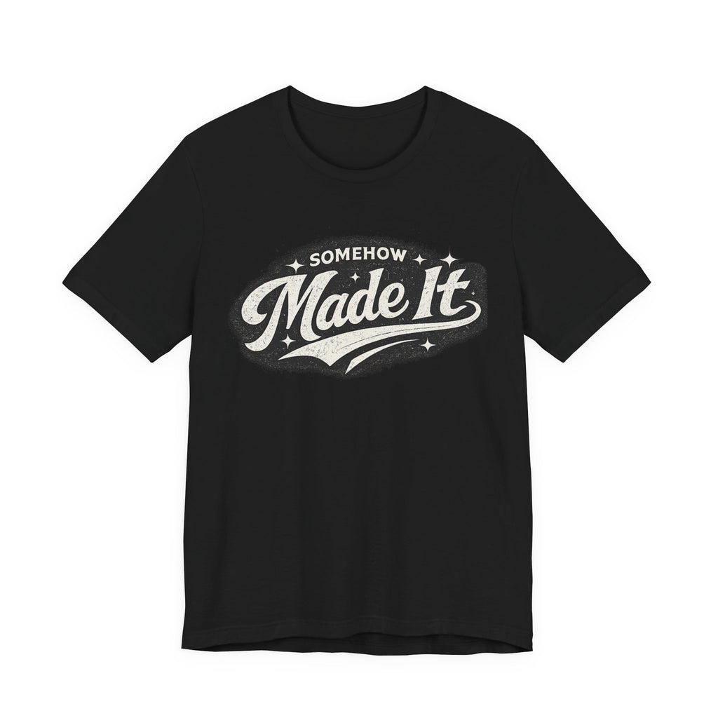Made It T-Shirt — 'Somehow Made It' Vintage Graphic Tee