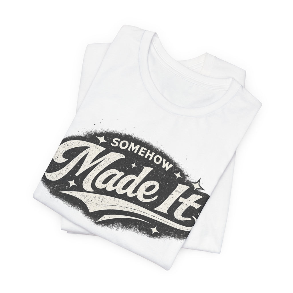 Made It T-Shirt — 'Somehow Made It' Vintage Graphic Tee