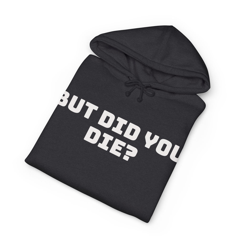 “But Did You Die?” Hoodie — Deadpan Humor, Everyday Comfort