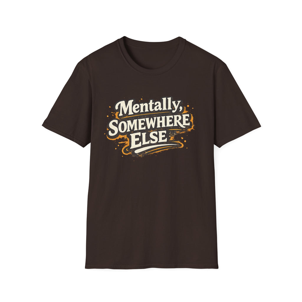 Mentally Somewhere Else T-Shirt — Funny Escape Vibe Graphic Tee