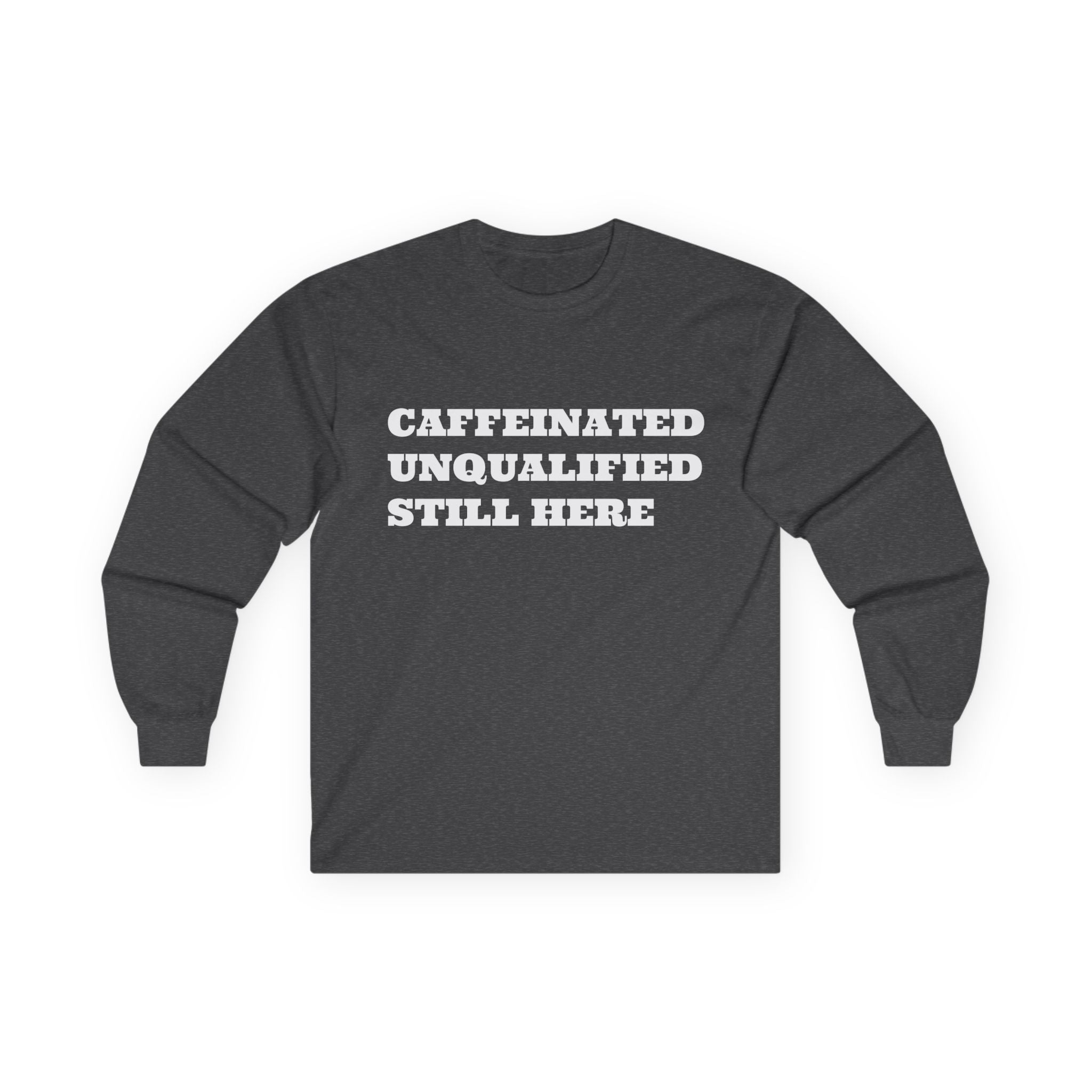 Caffeinated Unqualified Still Here Long Sleeve Tee