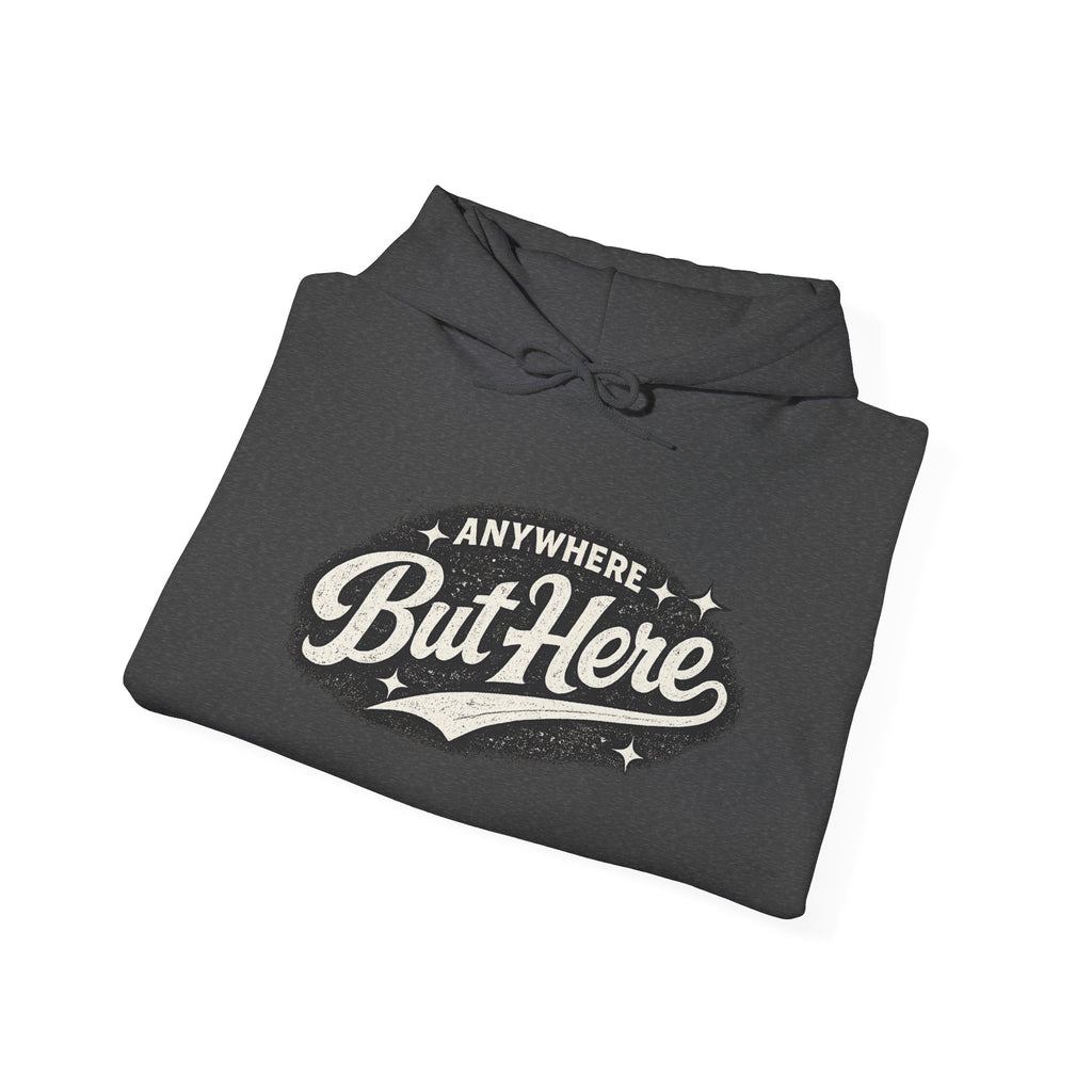 But Here Hoodie — 'Anywhere But Here' Vintage Script Hooded Sweatshirt