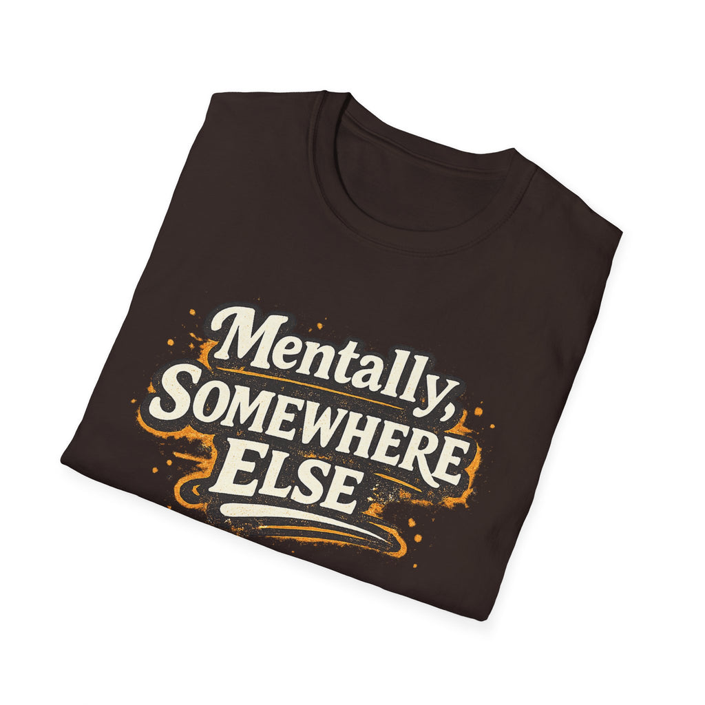 Mentally Somewhere Else T-Shirt — Funny Escape Vibe Graphic Tee