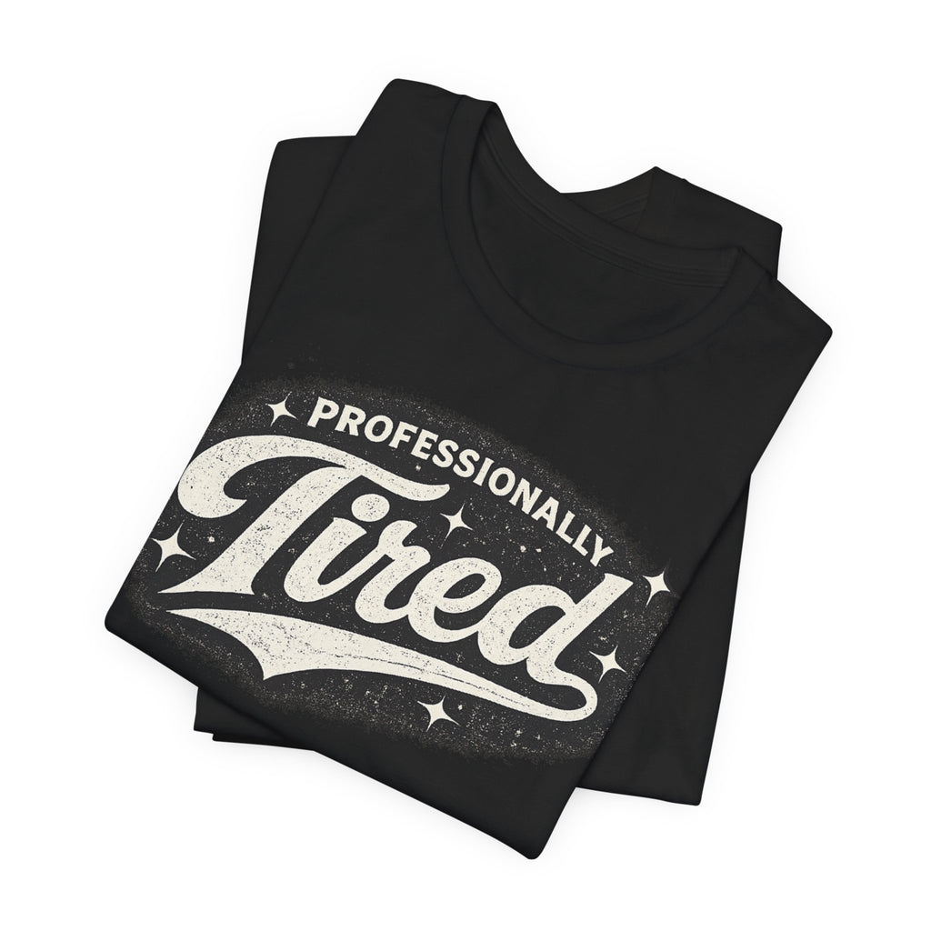 Professionally Tired Tee — Funny Vintage Script T-Shirt