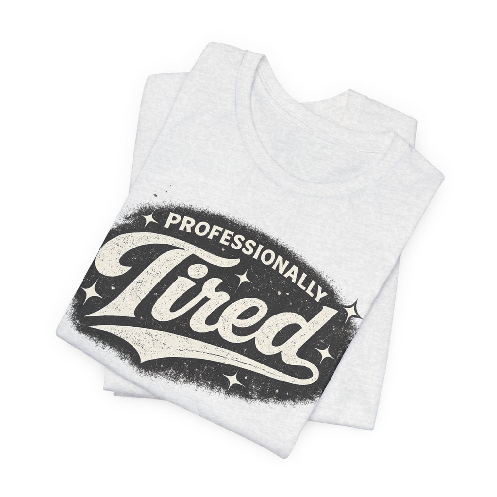Professionally Tired Tee — Funny Vintage Script T-Shirt