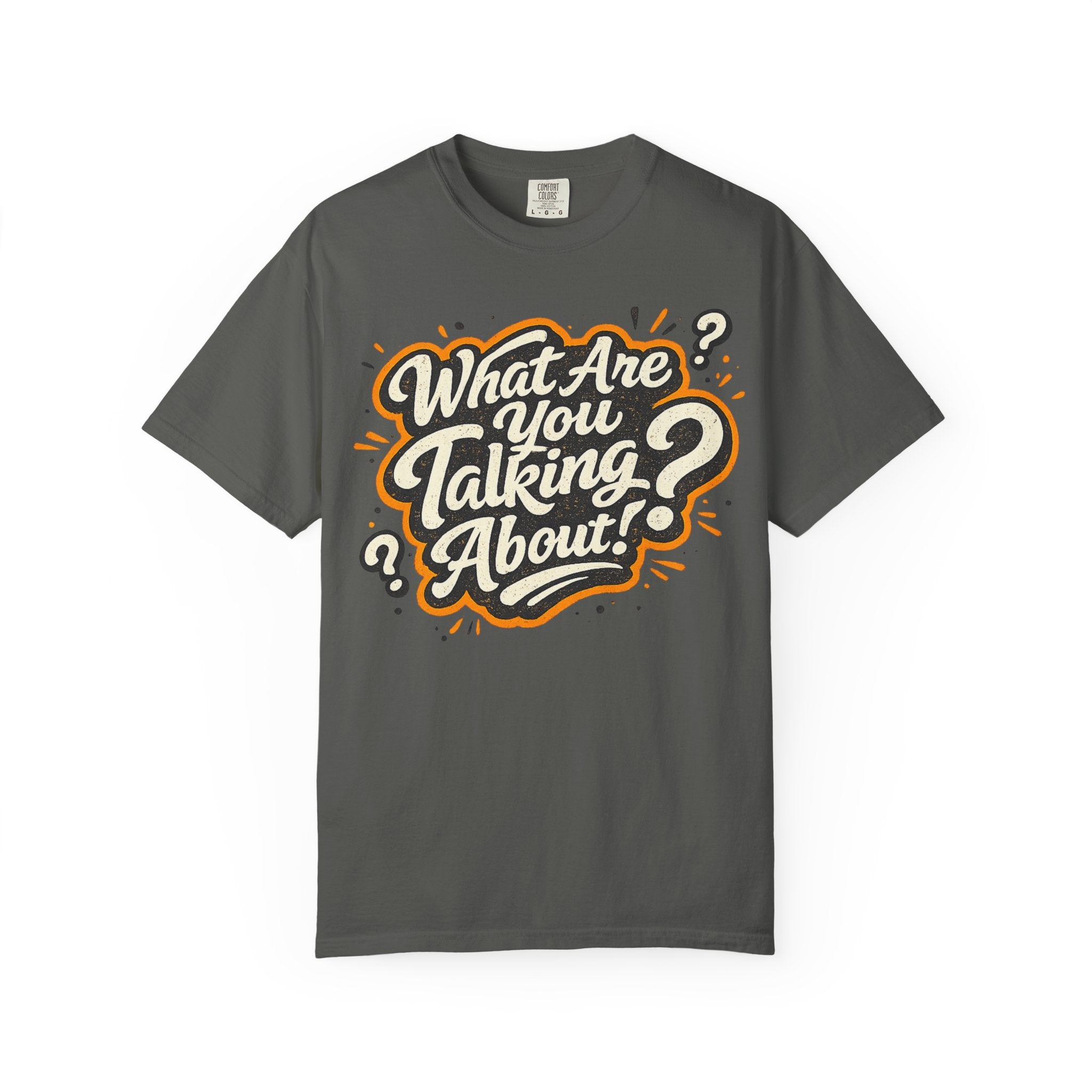 What Are You Talking About? Graphic T-Shirt