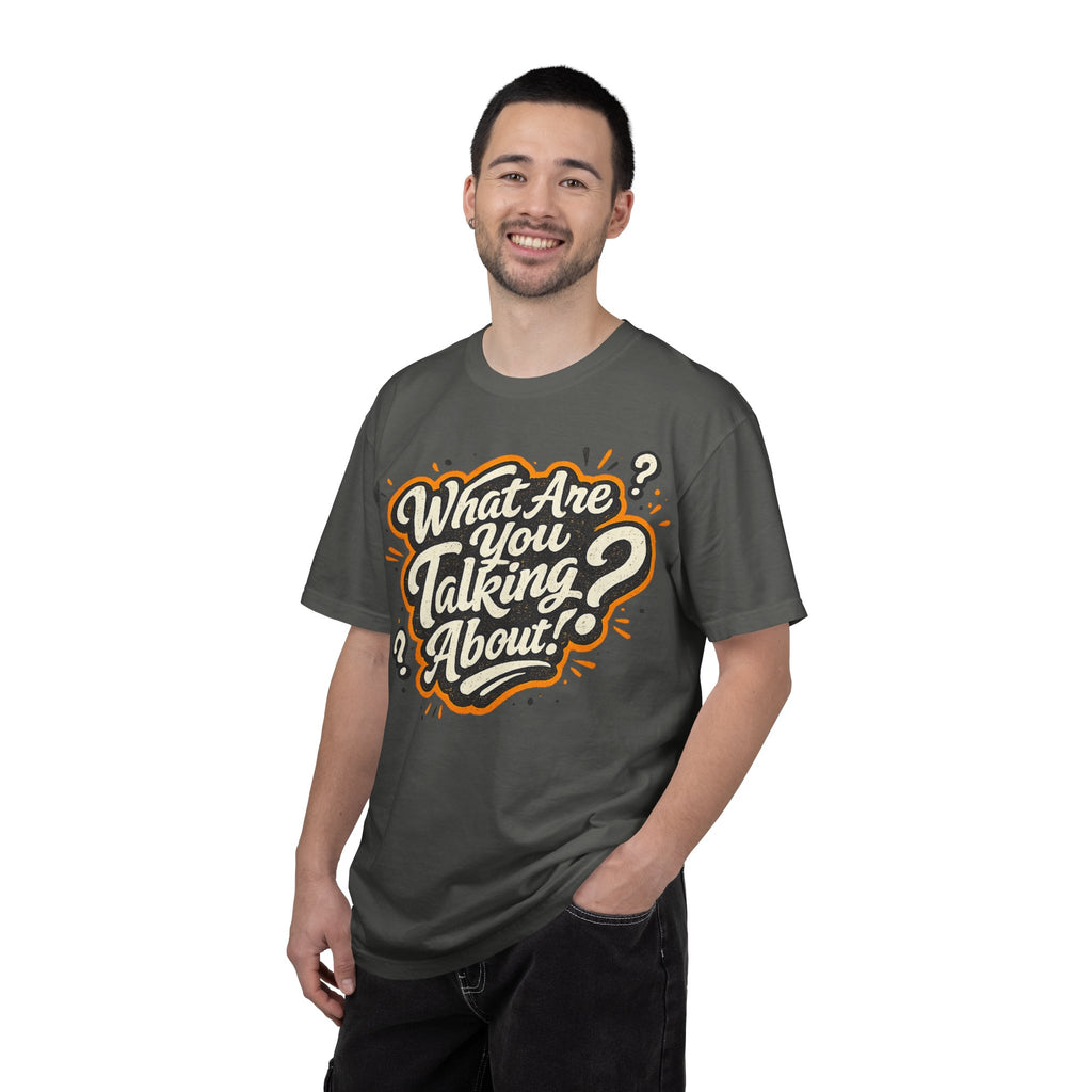 What Are You Talking About? Graphic T-Shirt