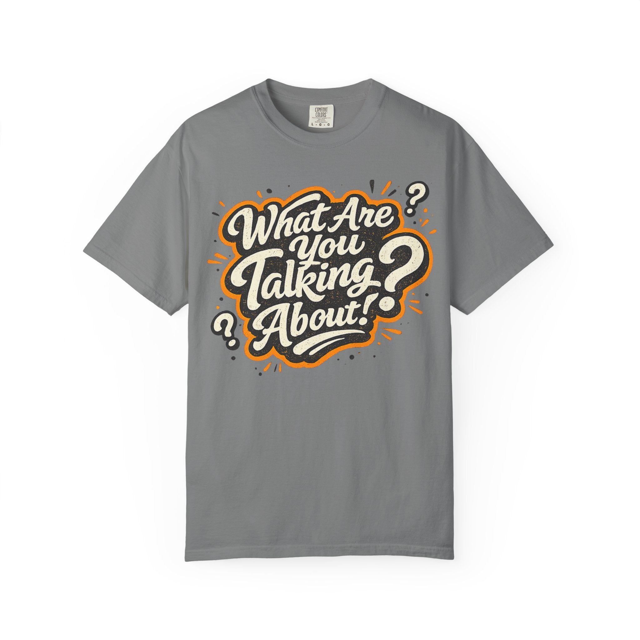 What Are You Talking About? Graphic T-Shirt