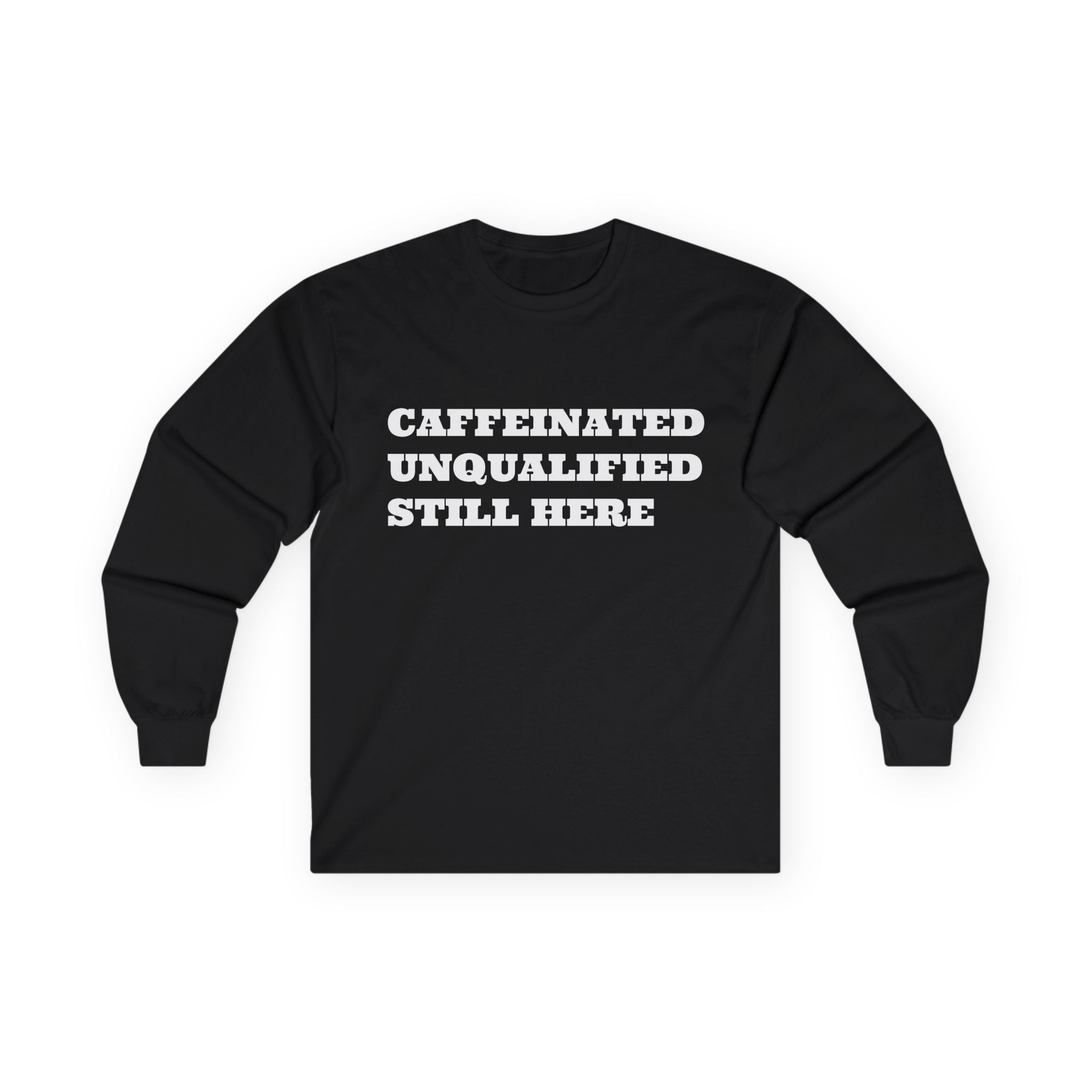 Caffeinated Unqualified Still Here Long Sleeve Tee