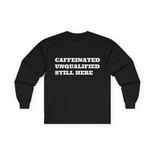 Caffeinated Unqualified Still Here Long Sleeve Tee