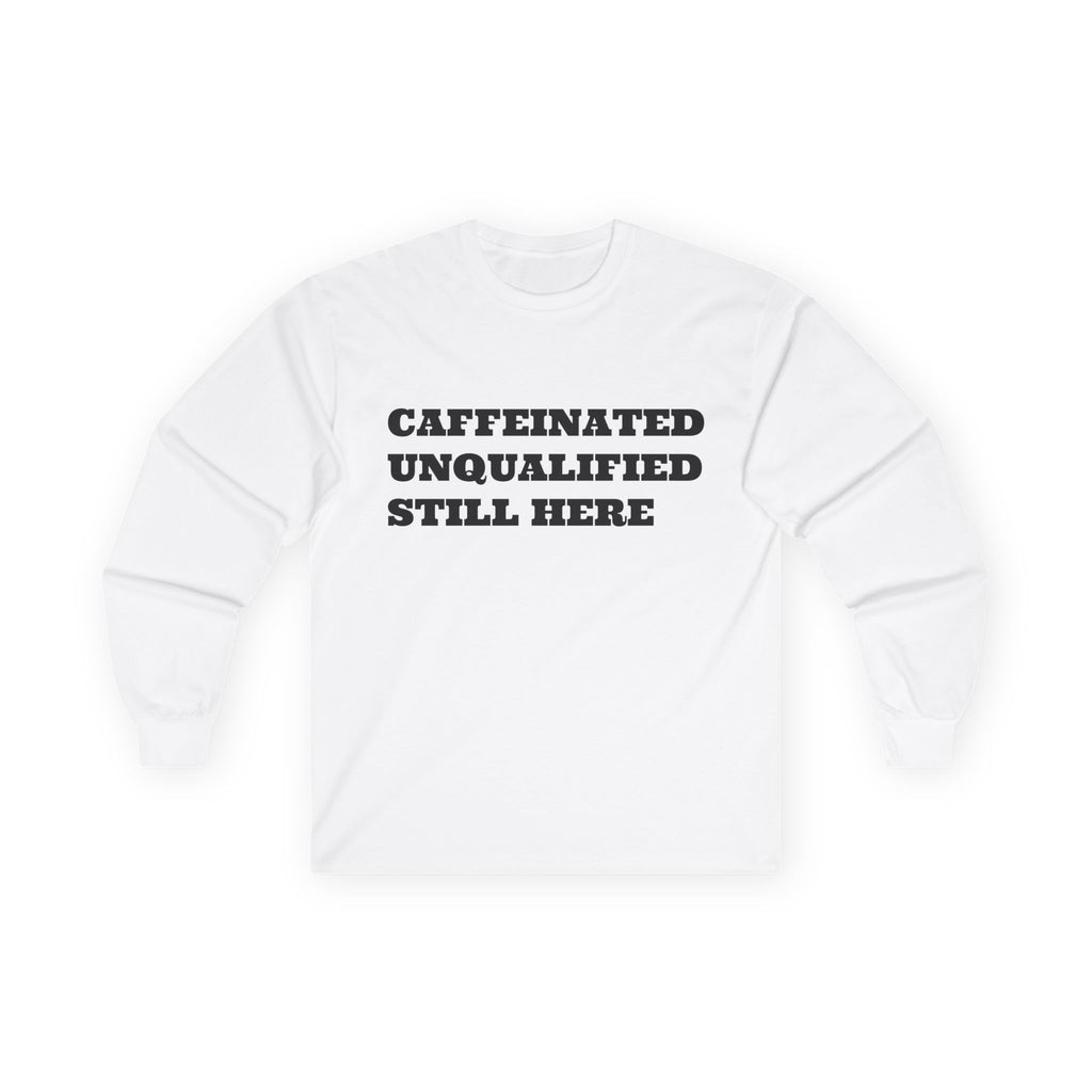 Caffeinated Unqualified Still Here Long Sleeve Tee