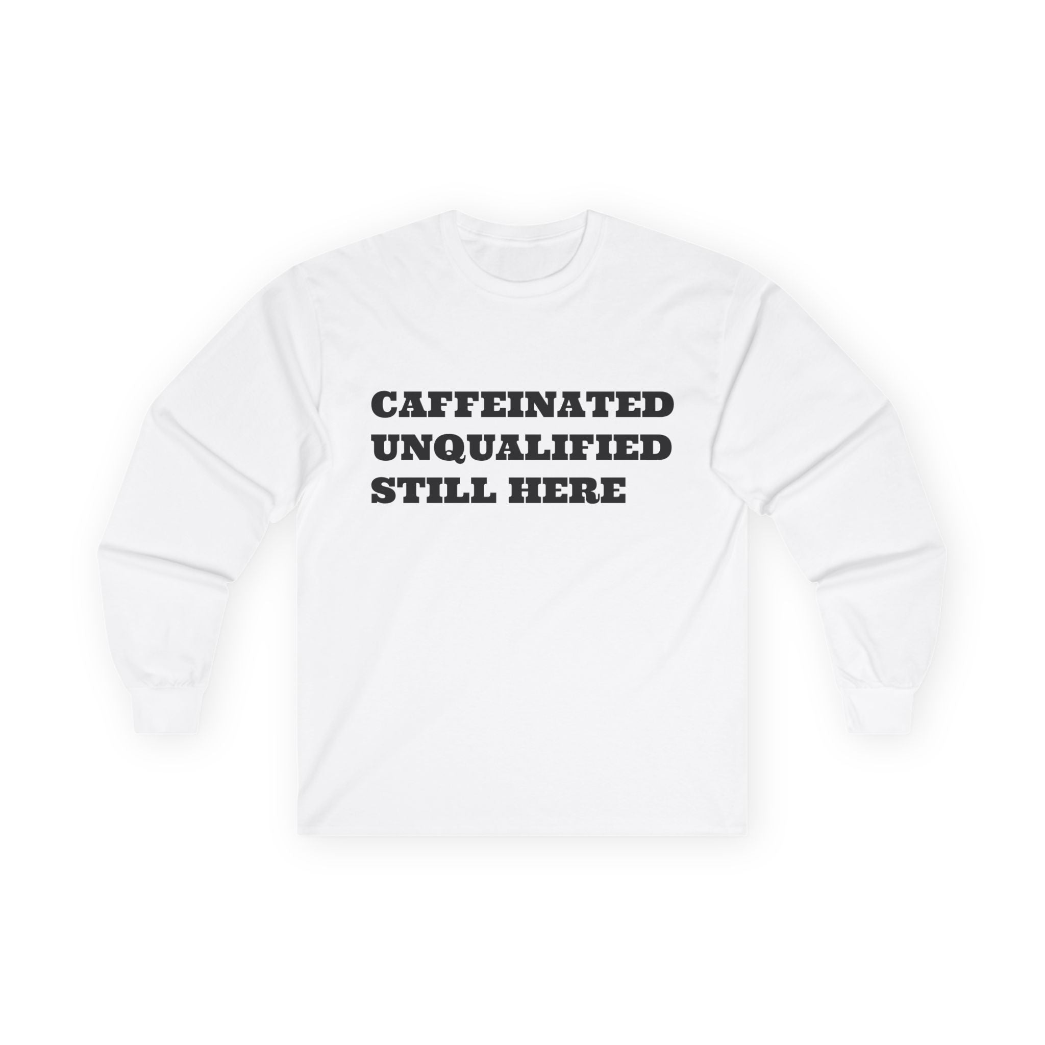 Caffeinated Unqualified Still Here Long Sleeve Tee