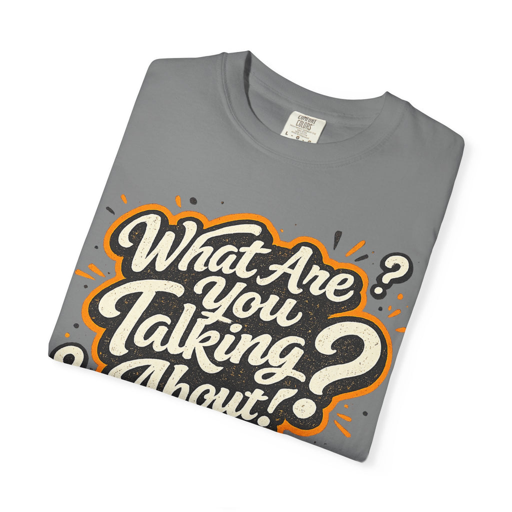 What Are You Talking About? Graphic T-Shirt