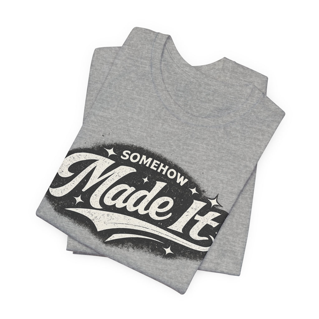 Made It T-Shirt — 'Somehow Made It' Vintage Graphic Tee